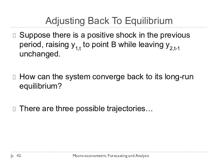 Adjusting Back To Equilibrium Macro-econometric Forecasting and Analysis Suppose there is a positive