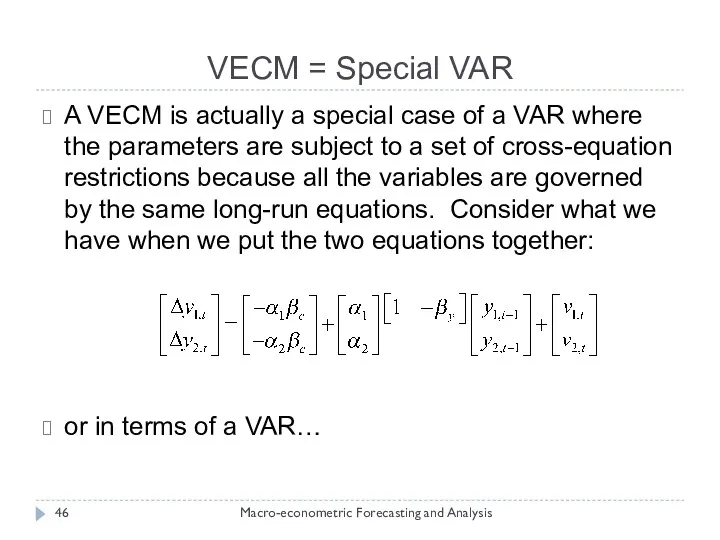 VECM = Special VAR Macro-econometric Forecasting and Analysis A VECM is actually a