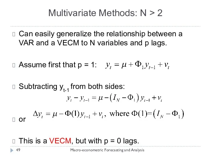 Multivariate Methods: N > 2 Macro-econometric Forecasting and Analysis Can easily generalize the