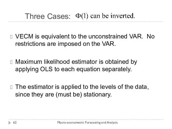 Three Cases: Macro-econometric Forecasting and Analysis VECM is equivalent to the unconstrained VAR.