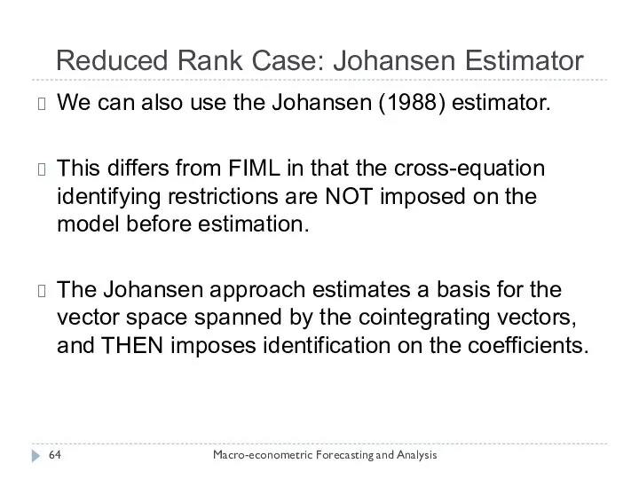 Reduced Rank Case: Johansen Estimator Macro-econometric Forecasting and Analysis We can also use