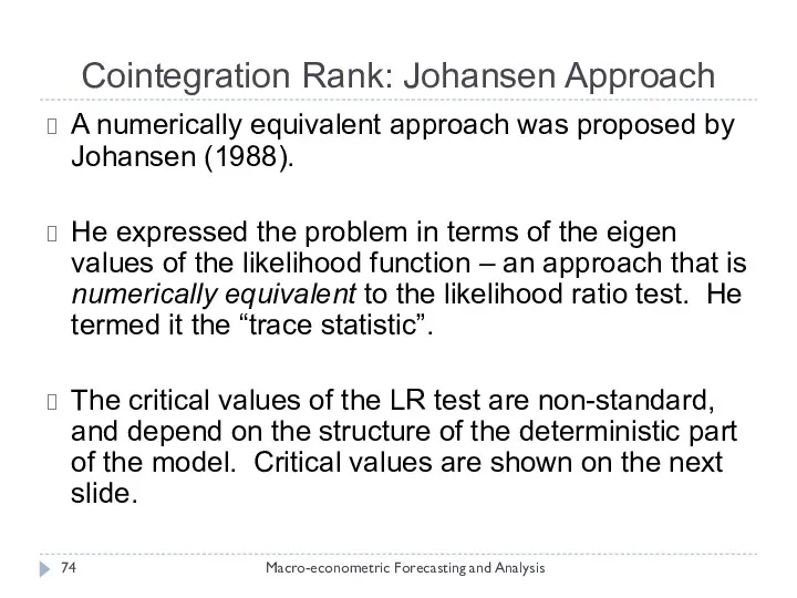 Cointegration Rank: Johansen Approach Macro-econometric Forecasting and Analysis A numerically equivalent approach was