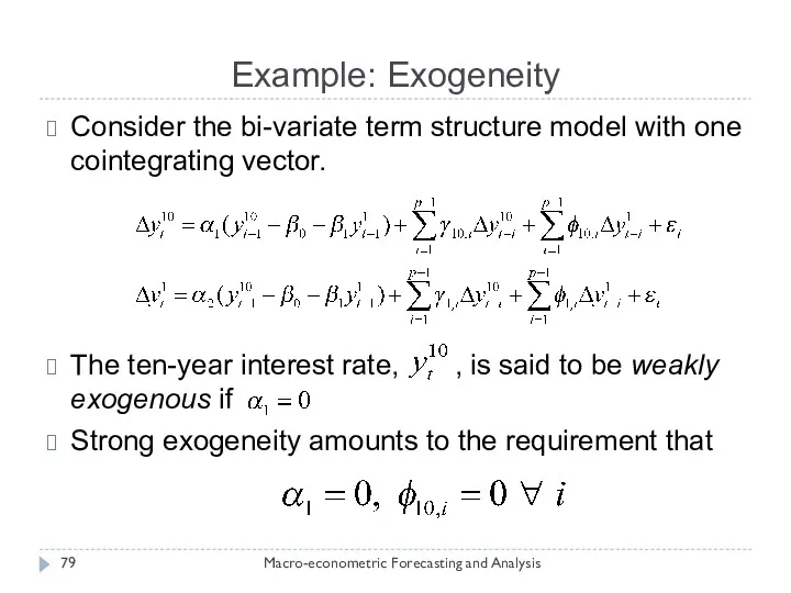 Example: Exogeneity Macro-econometric Forecasting and Analysis Consider the bi-variate term structure model with