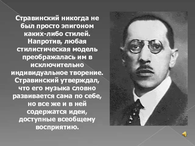 Стравинский никогда не был просто эпигоном каких-либо стилей. Напротив, любая