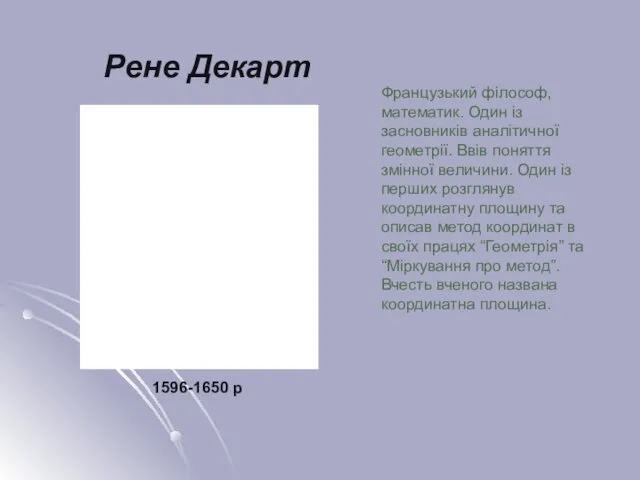 Рене Декарт 1596-1650 р Французький філософ, математик. Один із засновників