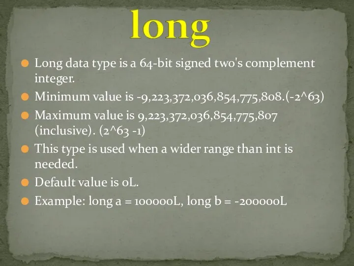 Long data type is a 64-bit signed two's complement integer.