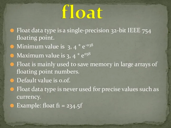 Float data type is a single-precision 32-bit IEEE 754 floating