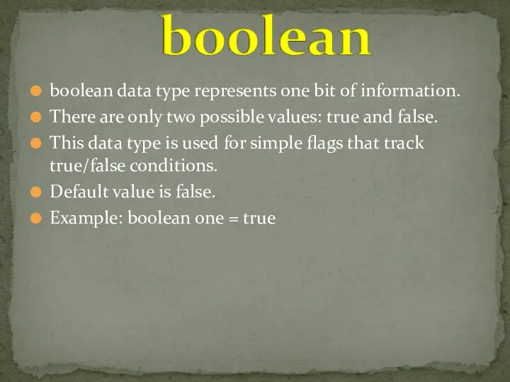 boolean data type represents one bit of information. There are