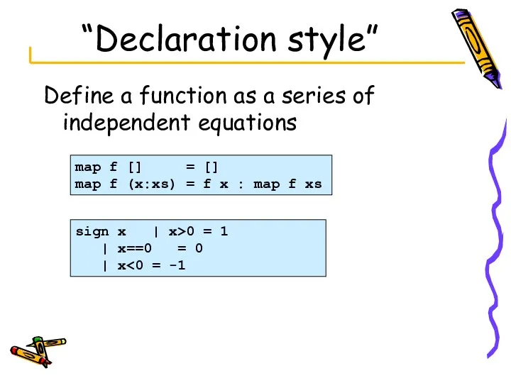 “Declaration style” Define a function as a series of independent