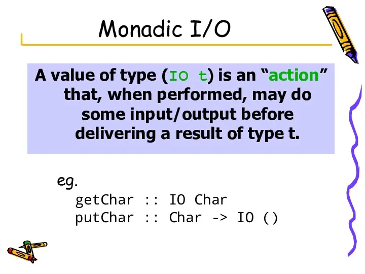 Monadic I/O A value of type (IO t) is an