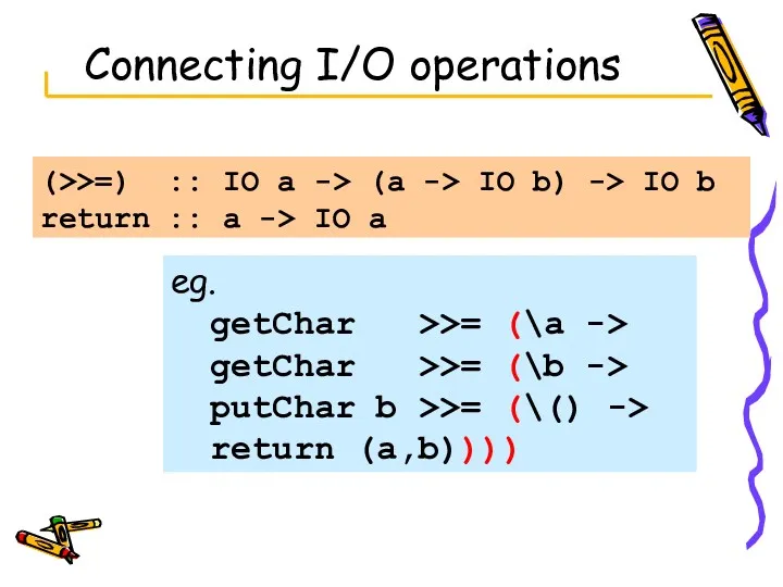 Connecting I/O operations (>>=) :: IO a -> (a ->