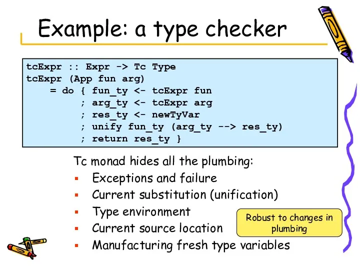 Example: a type checker tcExpr :: Expr -> Tc Type