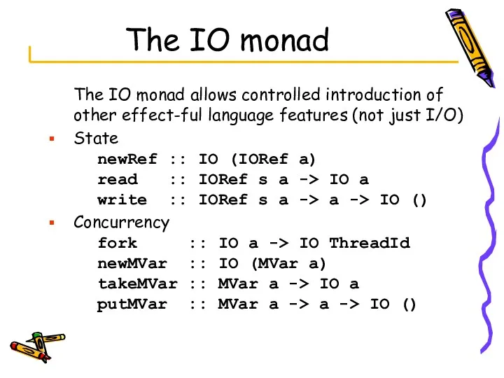 The IO monad The IO monad allows controlled introduction of