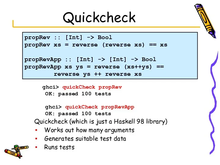 Quickcheck ghci> quickCheck propRev OK: passed 100 tests ghci> quickCheck