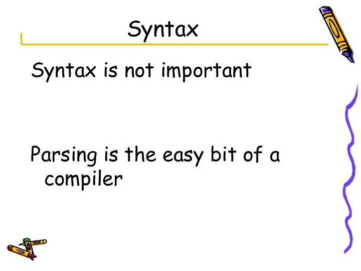 Syntax Syntax is not important Parsing is the easy bit of a compiler