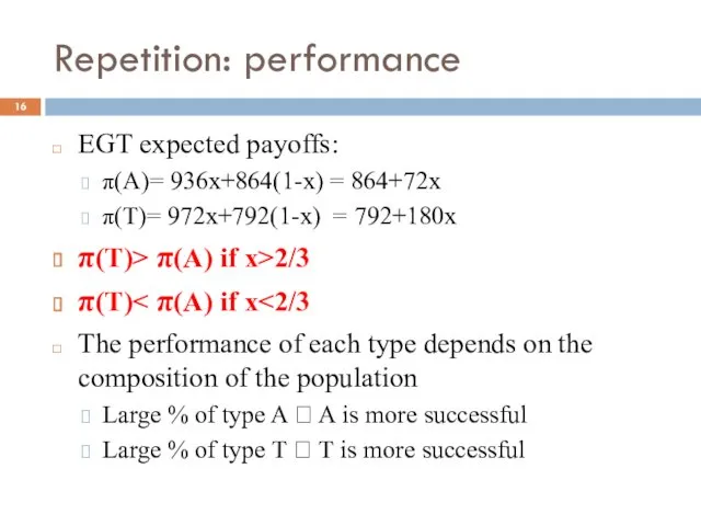 Repetition: performance EGT expected payoffs: π(A)= 936x+864(1-x) = 864+72x π(T)=