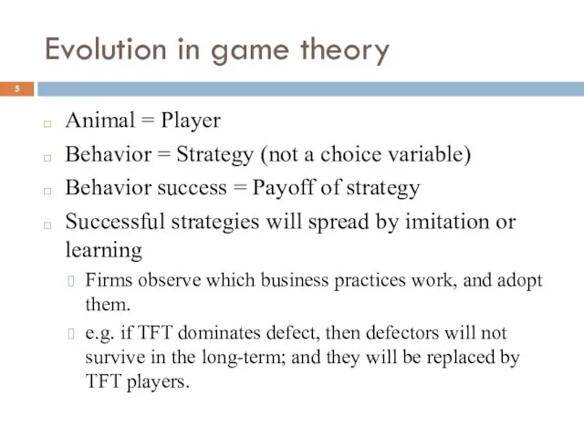 Evolution in game theory Animal = Player Behavior = Strategy