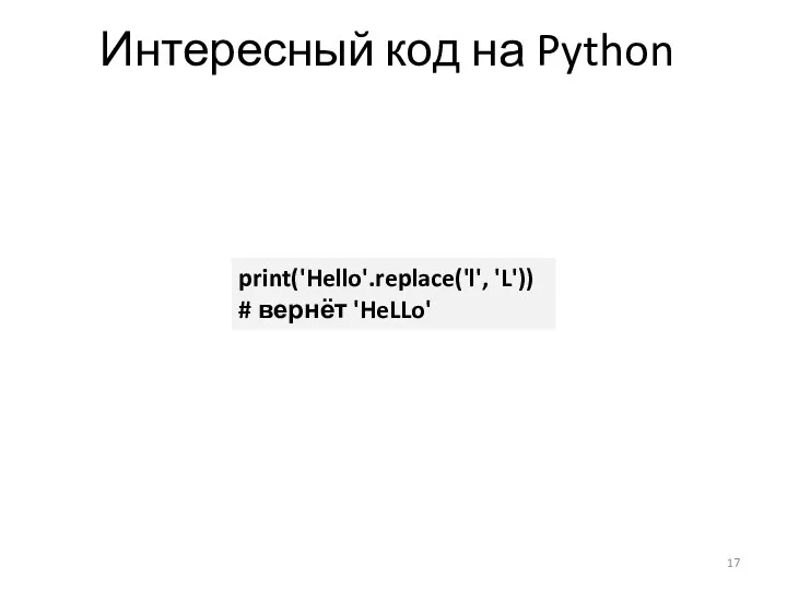 Интересный код на Python print('Hello'.replace('l', 'L')) # вернёт 'HeLLo'