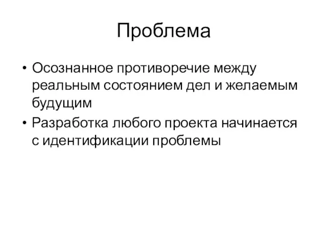 Проблема Осознанное противоречие между реальным состоянием дел и желаемым будущим