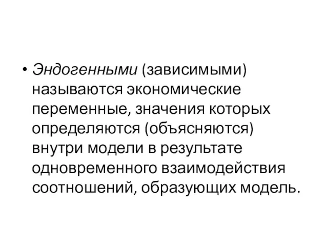 Эндогенными (зависимыми) называются экономические переменные, значения которых определяются (объясняются) внутри