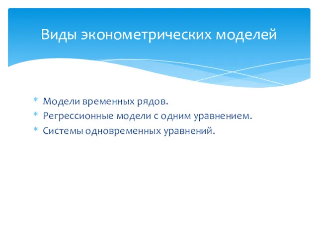 Модели временных рядов. Регрессионные модели с одним уравнением. Системы одновременных уравнений. Виды эконометрических моделей