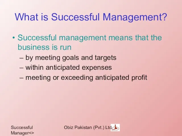Successful Manager Obiz Pakistan (Pvt.) Ltd. What is Successful Management? Successful management means