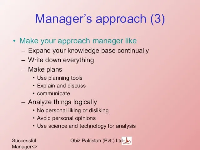 Successful Manager Obiz Pakistan (Pvt.) Ltd. Manager’s approach (3) Make your approach manager