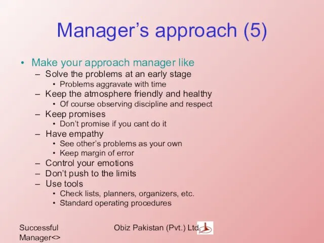 Successful Manager Obiz Pakistan (Pvt.) Ltd. Manager’s approach (5) Make your approach manager