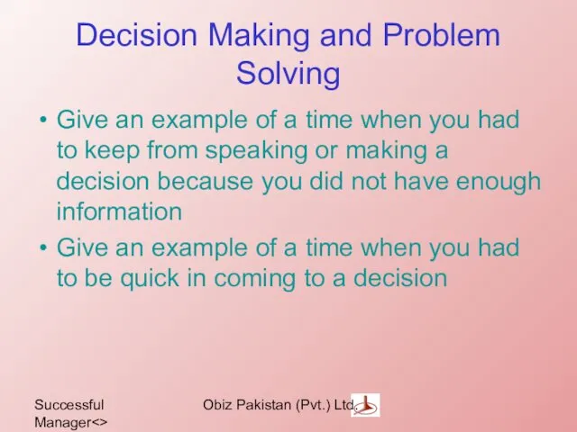 Successful Manager Obiz Pakistan (Pvt.) Ltd. Decision Making and Problem Solving Give an