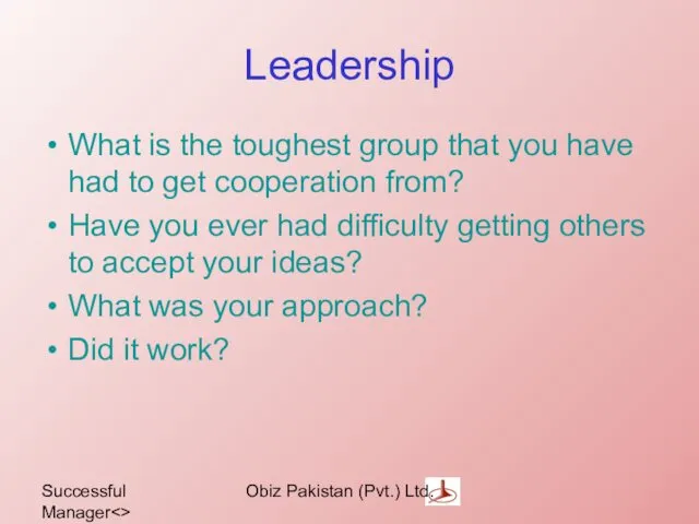 Successful Manager Obiz Pakistan (Pvt.) Ltd. Leadership What is the toughest group that