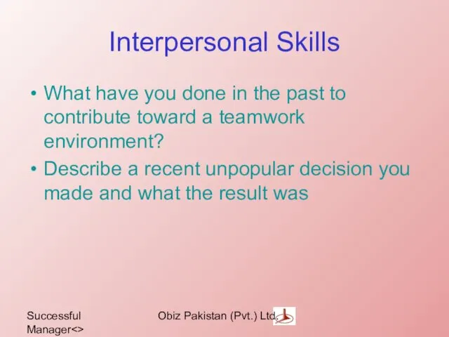 Successful Manager Obiz Pakistan (Pvt.) Ltd. Interpersonal Skills What have you done in