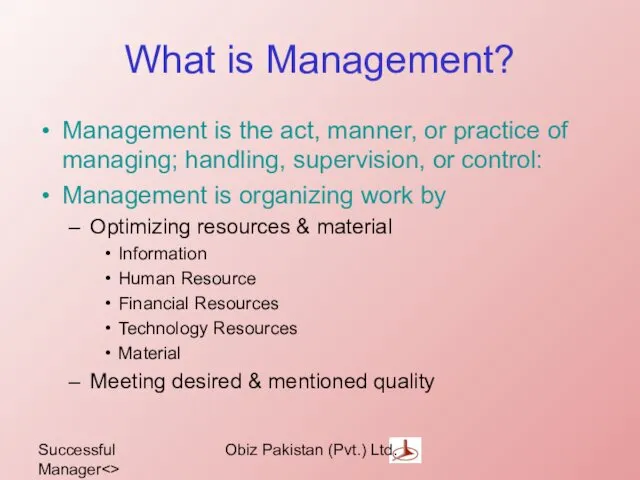 Successful Manager Obiz Pakistan (Pvt.) Ltd. What is Management? Management is the act,