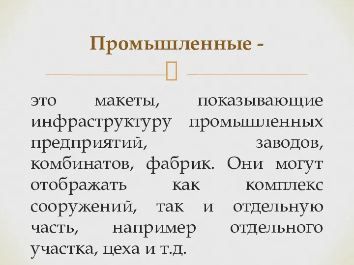 это макеты, показывающие инфраструктуру промышленных предприятий, заводов, комбинатов, фабрик. Они