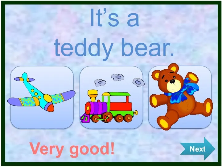 Next It’s a teddy bear. Very good!