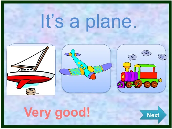 Next It’s a plane. Very good!