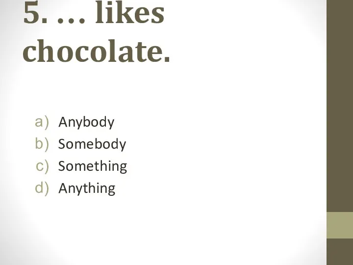 5. … likes chocolate. Anybody Somebody Something Anything