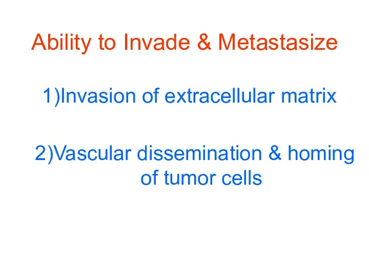 Ability to Invade & Metastasize 1)Invasion of extracellular matrix 2)Vascular dissemination & homing of tumor cells