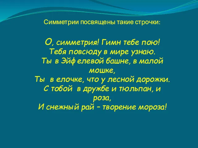 Симметрии посвящены такие строчки: О, симметрия! Гимн тебе пою! Тебя