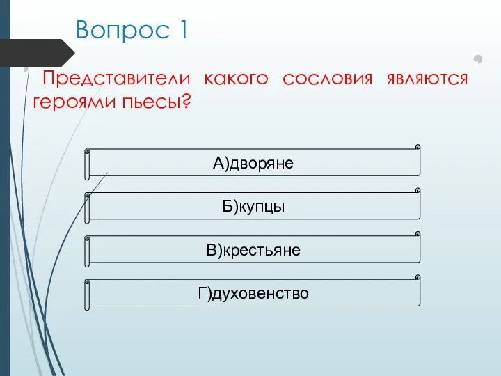 Представители какого сословия являются героями пьесы? А)дворяне Б)купцы В)крестьяне Г)духовенство Вопрос 1