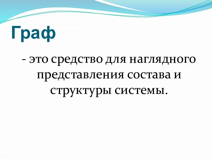 Граф - это средство для наглядного представления состава и структуры системы.