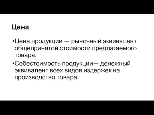 Цена Цена продукции — рыночный эквивалент общепринятой стоимости предлагаемого товара. Себестоимость продукции— денежный