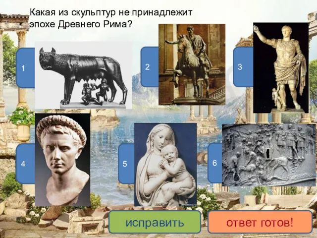 Какая из скульптур не принадлежит эпохе Древнего Рима? 5 4 2 3 исправить
