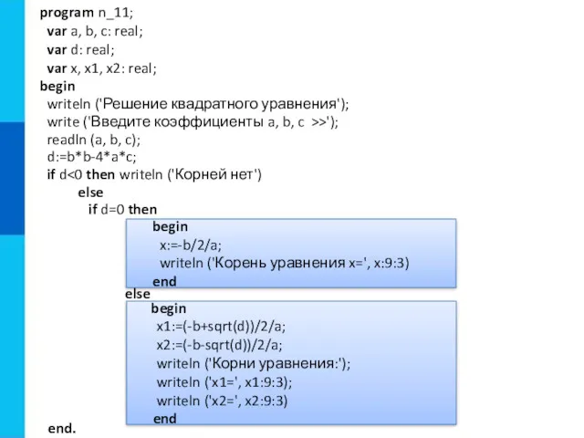 begin x1:=(-b+sqrt(d))/2/a; x2:=(-b-sqrt(d))/2/a; writeln ('Корни уравнения:'); writeln ('x1=', x1:9:3); writeln