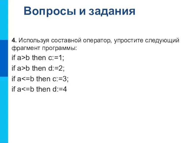 Вопросы и задания 4. Используя составной оператор, упростите следующий фрагмент программы: if a>b