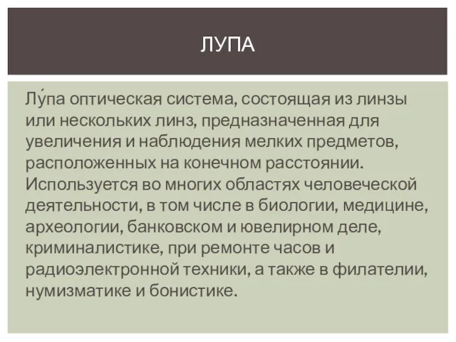 Лу́па оптическая система, состоящая из линзы или нескольких линз, предназначенная