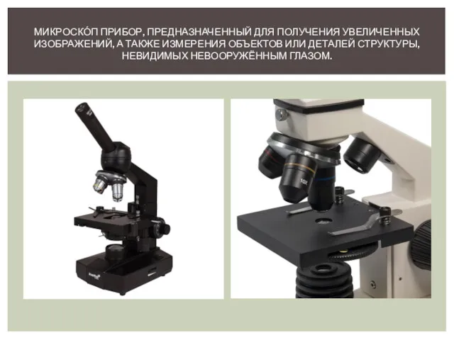 МИКРОСКО́П ПРИБОР, ПРЕДНАЗНАЧЕННЫЙ ДЛЯ ПОЛУЧЕНИЯ УВЕЛИЧЕННЫХ ИЗОБРАЖЕНИЙ, А ТАКЖЕ ИЗМЕРЕНИЯ