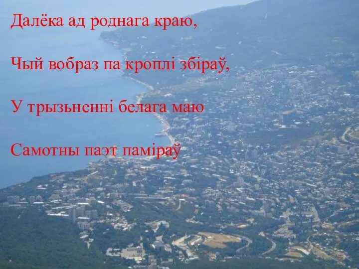 Далёка ад роднага краю, Чый вобраз па кроплі збіраў, У трызьненні белага маю Самотны паэт паміраў