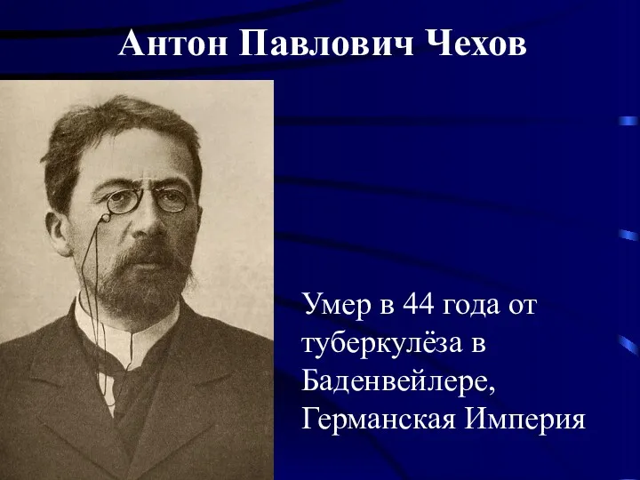 Антон Павлович Чехов Умер в 44 года от туберкулёза в Баденвейлере, Германская Империя