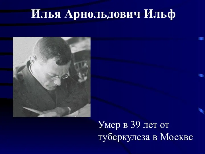 Илья Арнольдович Ильф Умер в 39 лет от туберкулеза в Москве