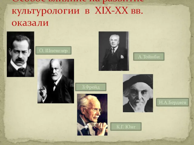 Особое влияние на развитие культурологии в XIX-XX вв. оказали О. Шпенглер З.Фрейд Н.А.Бердяев К.Г. Юнг А.Тойнби